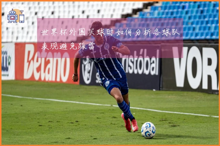 世界杯外围买球时如何分析各球队表现避免踩雷