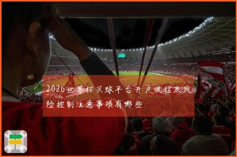2026世界杯买球平台开户流程及风险控制注意事项有哪些